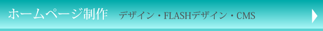 ホームページ制作 デザイン・FLASHデザイン・CMS